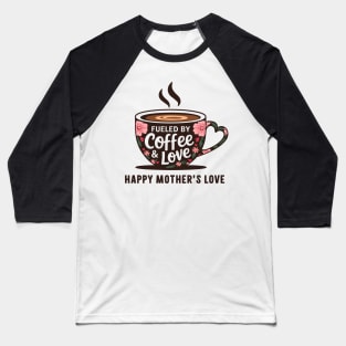 Fueled by Coffee and love Happy mother's Love |  Mother's day | Mom lover gifts Baseball T-Shirt